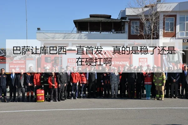 巴萨让库巴西一直首发，真的是稳了还是在硬扛啊