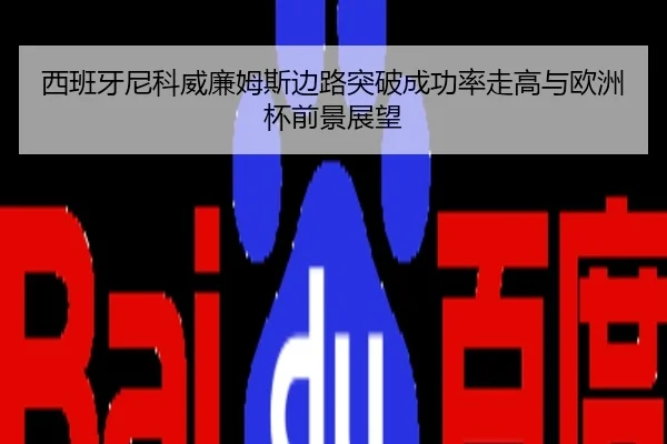西班牙尼科威廉姆斯边路突破成功率走高与欧洲杯前景展望