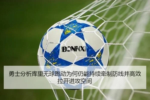 勇士分析库里无球跑动为何仍能持续牵制防线并高效拉开进攻空间